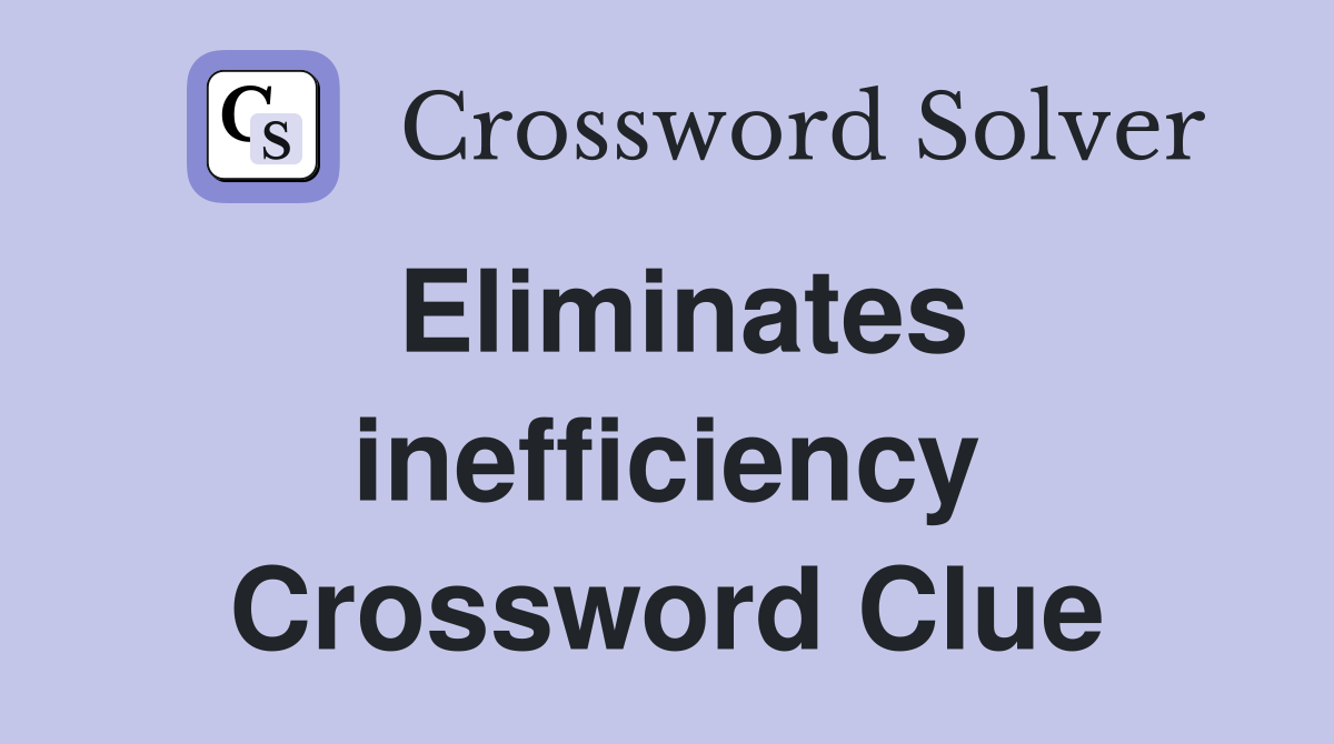 Eliminates inefficiency Crossword Clue