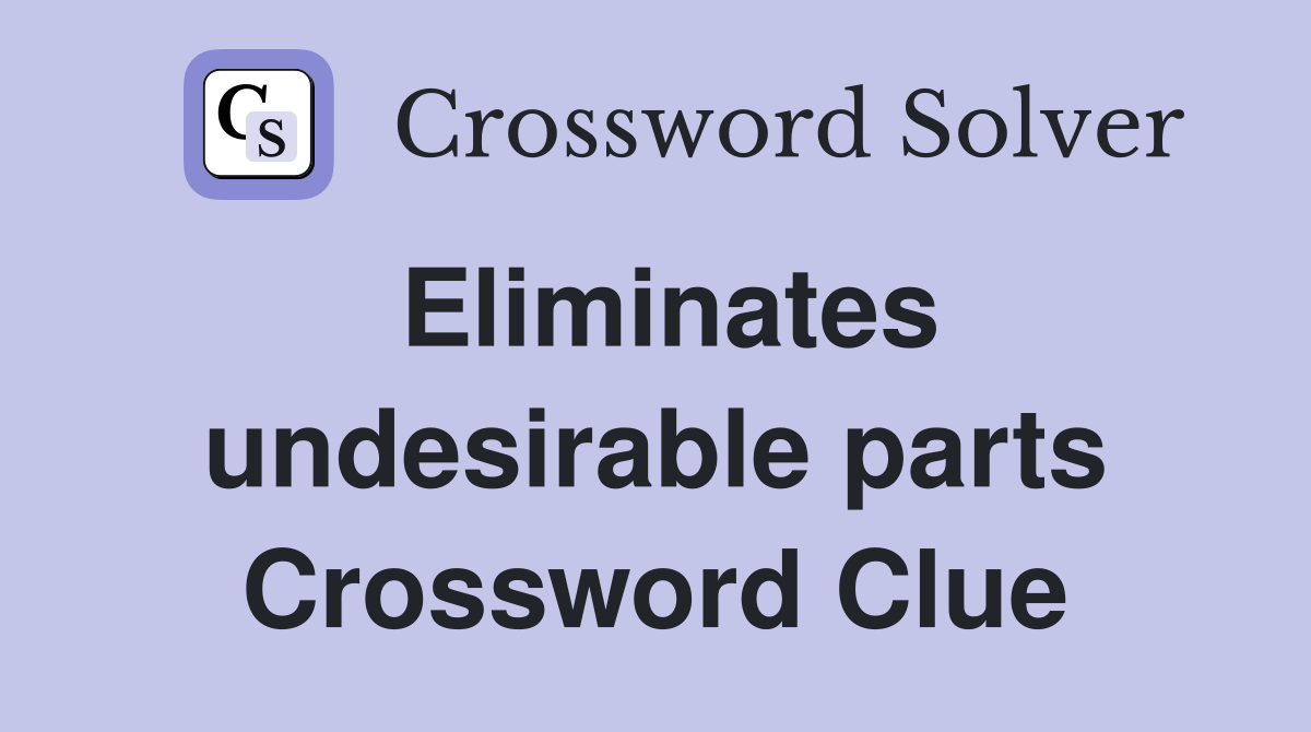 Eliminates undesirable parts Crossword Clue