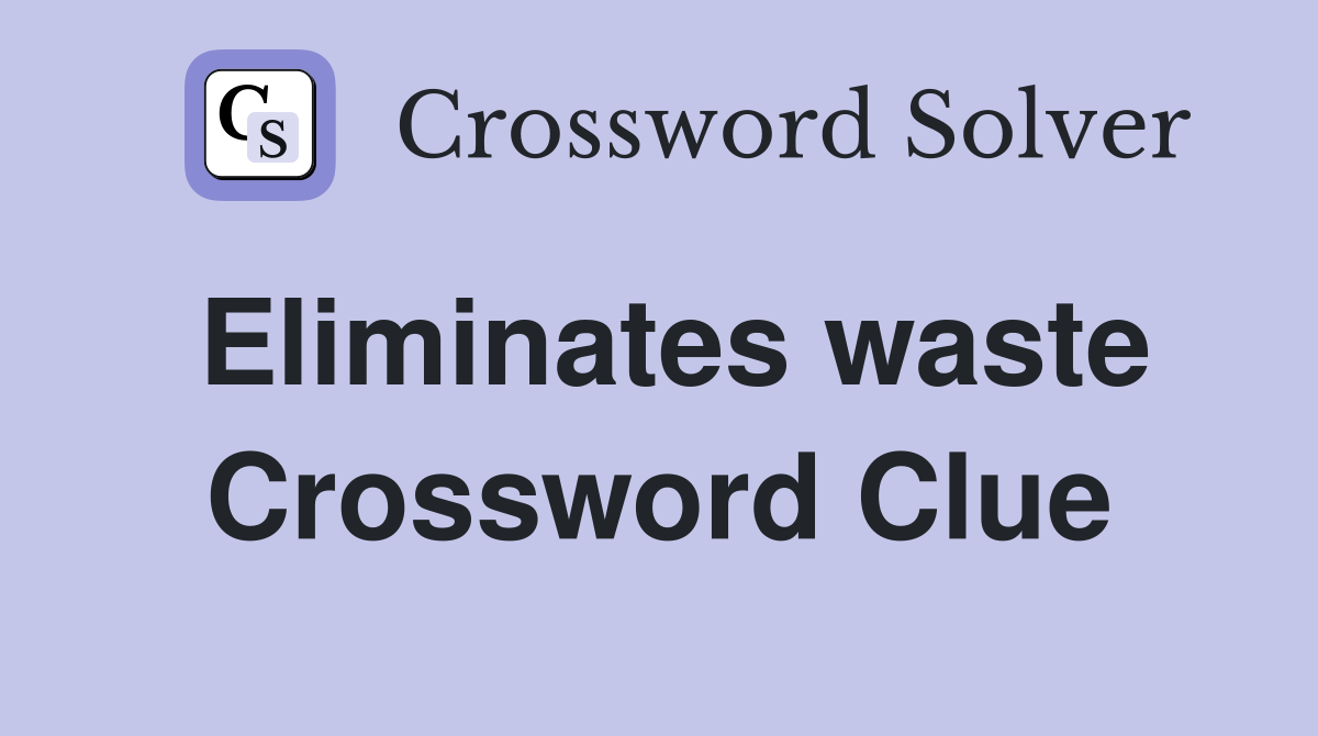 Eliminates waste Crossword Clue
