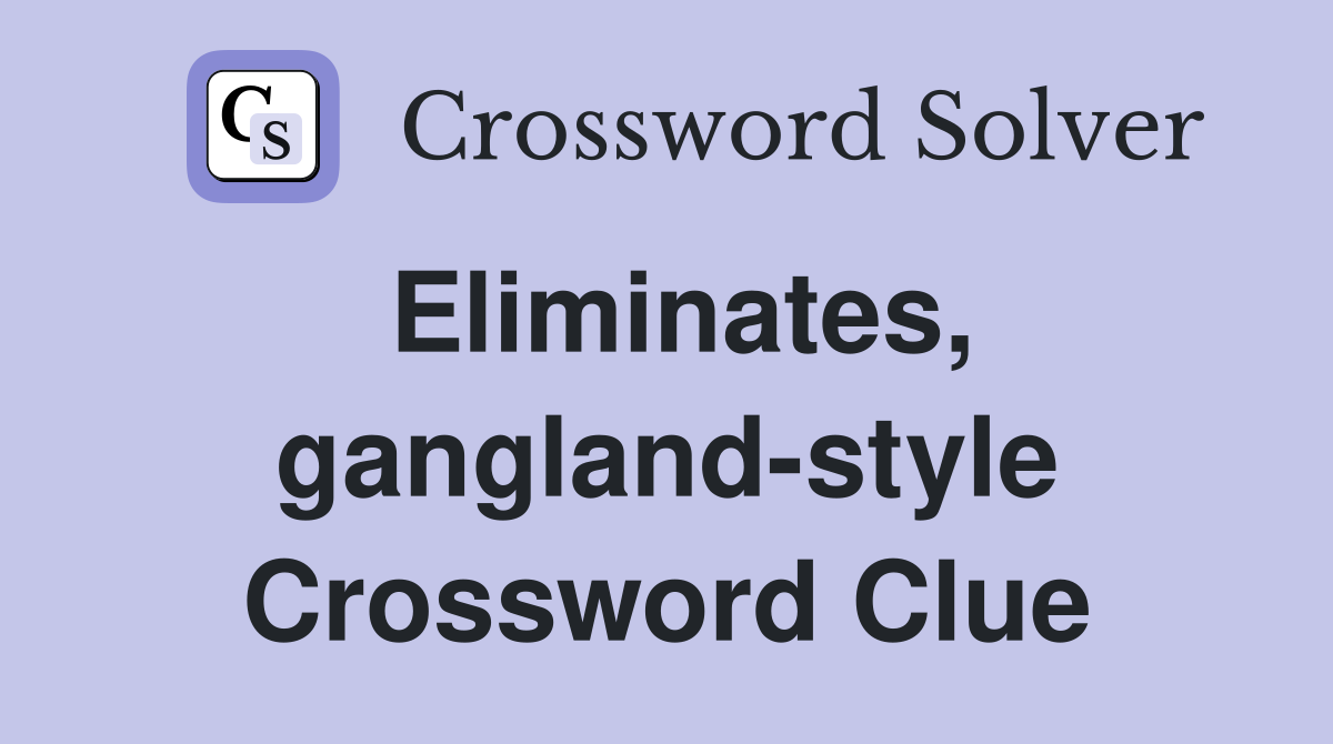 Eliminates, gangland-style Crossword Clue
