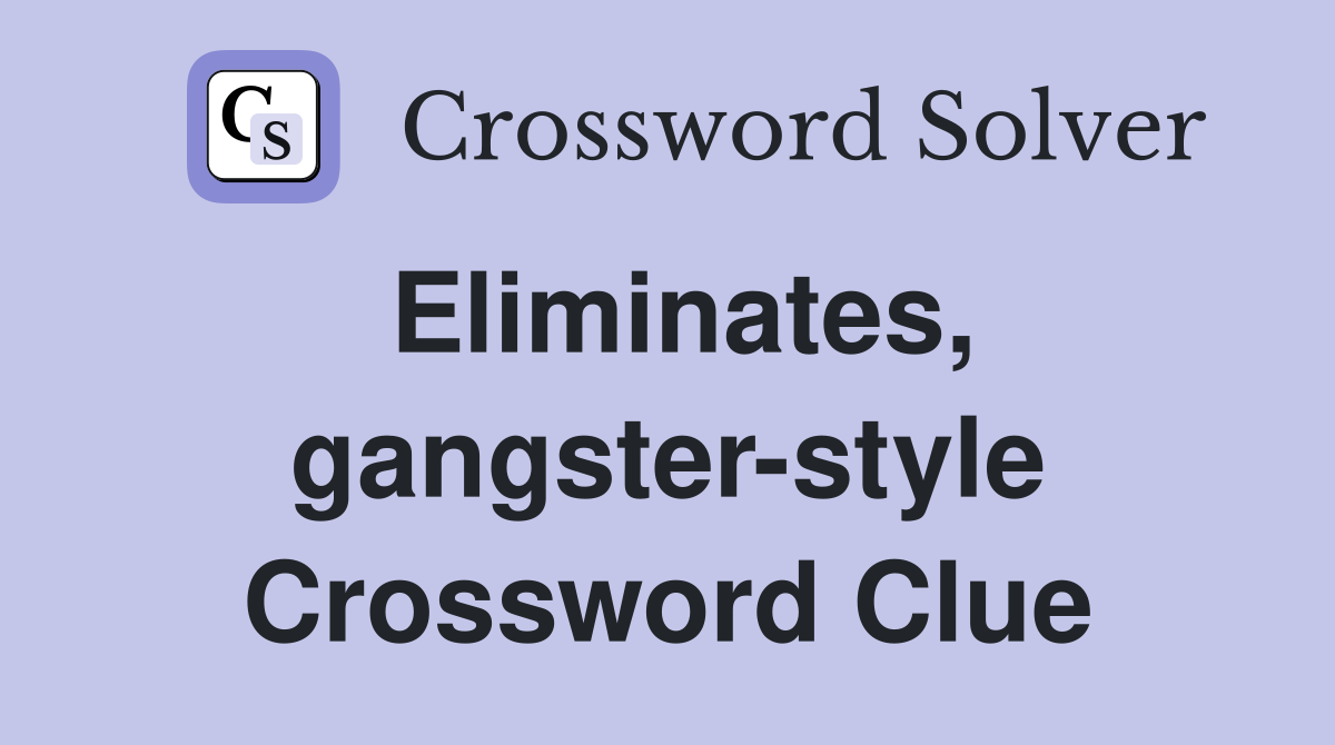 Eliminates, gangster-style Crossword Clue