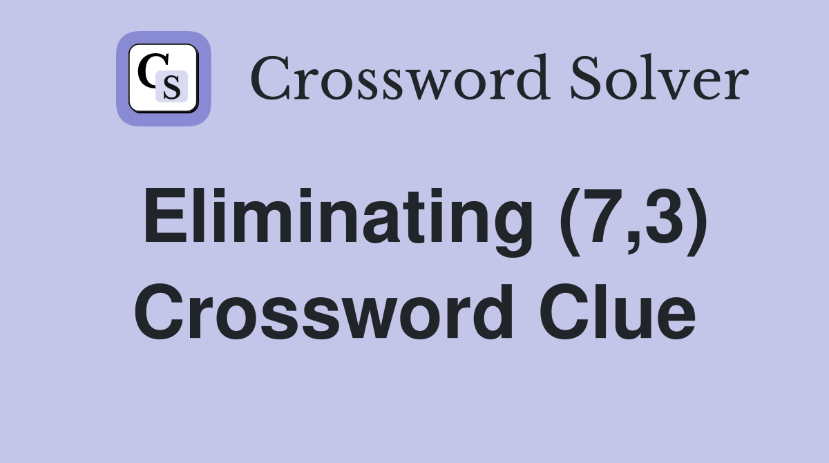 Eliminating (7,3) Crossword Clue