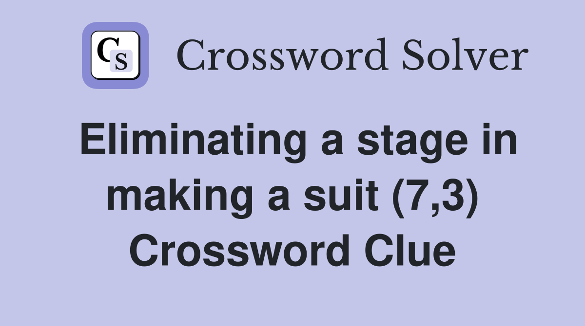 Eliminating a stage in making a suit (7,3) Crossword Clue