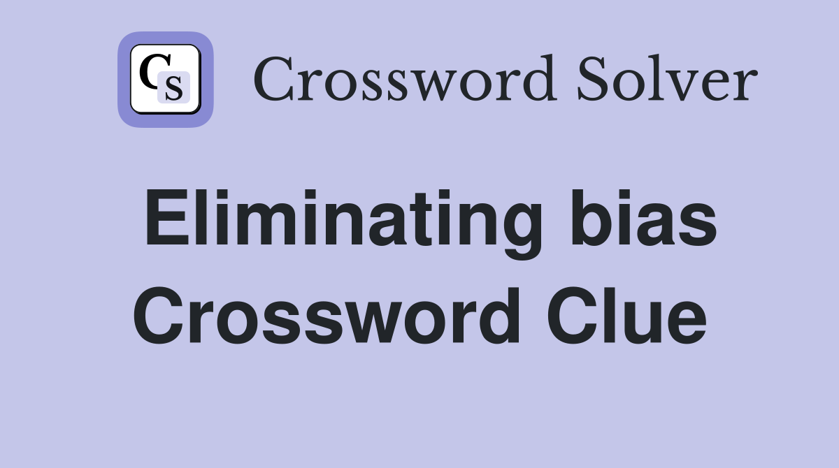 Eliminating bias Crossword Clue
