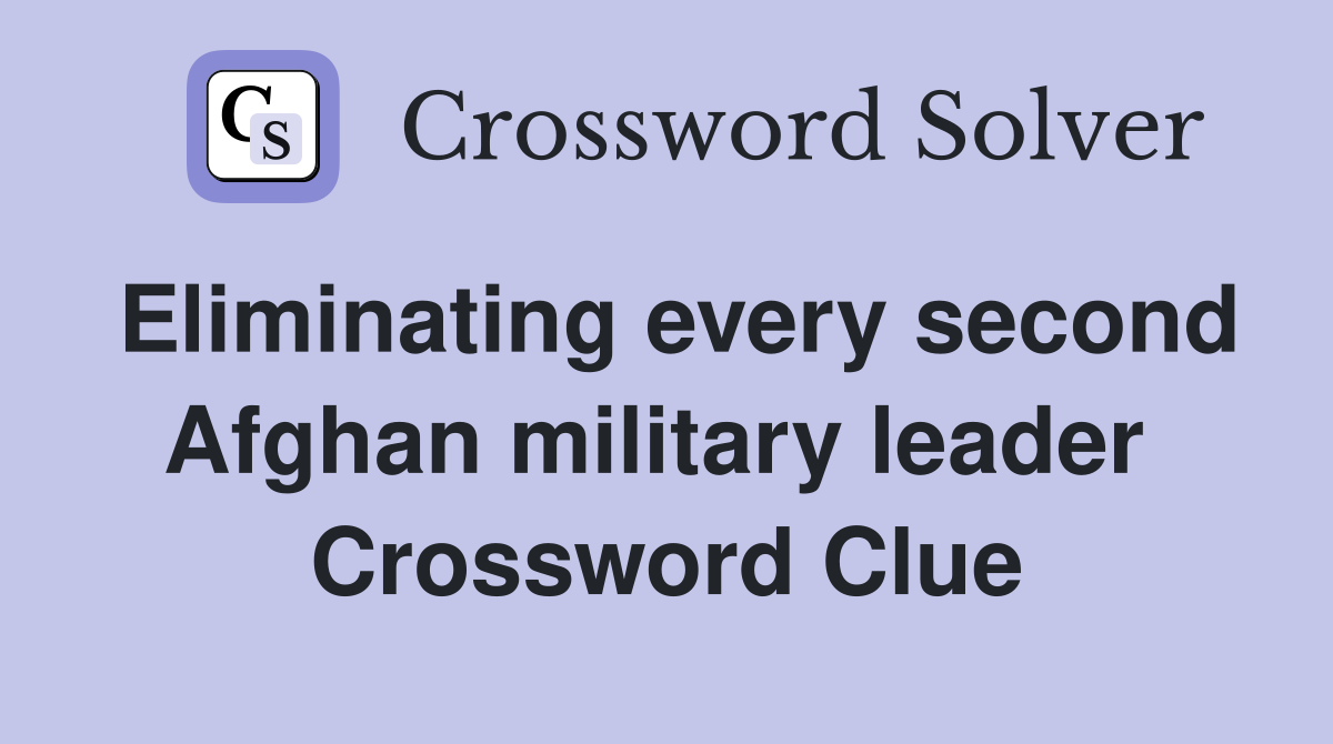 Eliminating every second Afghan military leader  Crossword Clue
