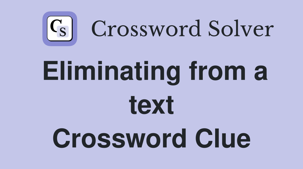 Eliminating from a text Crossword Clue