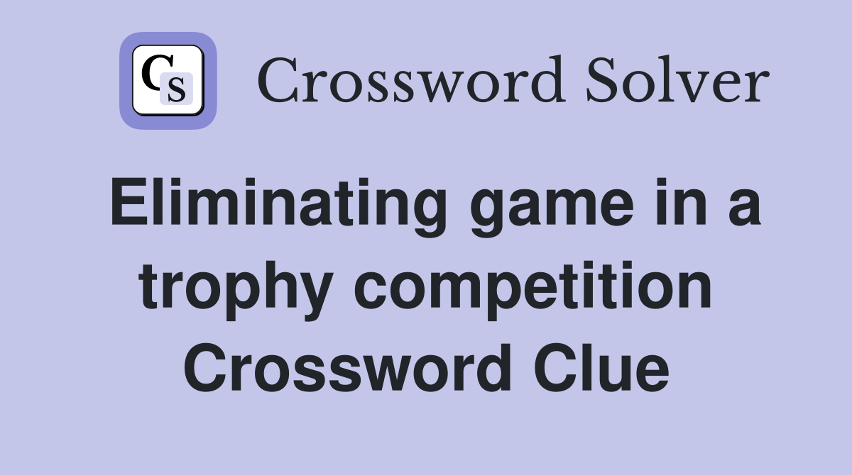 Eliminating game in a trophy competition Crossword Clue