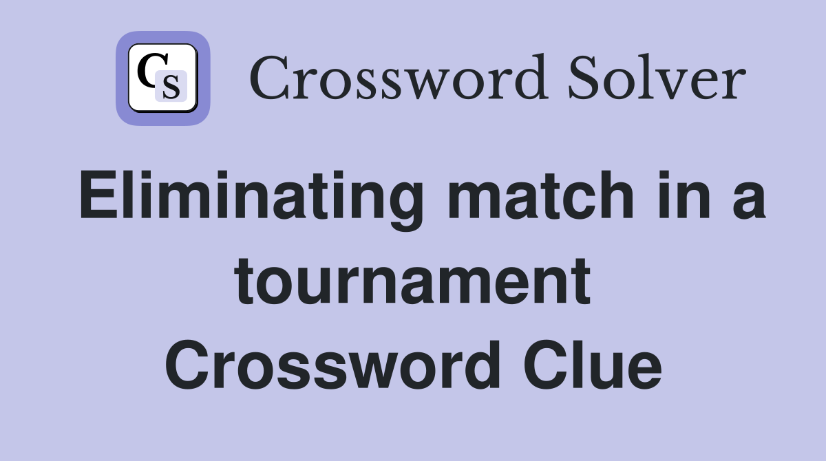 Eliminating match in a tournament Crossword Clue