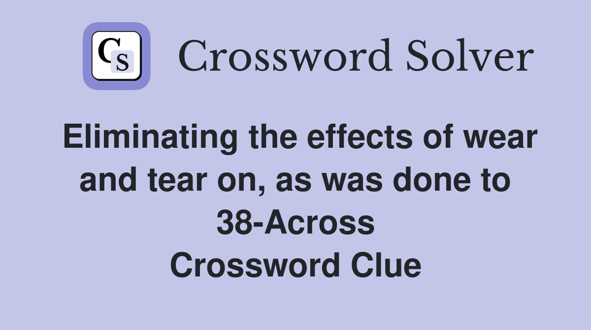Eliminating the effects of wear and tear on, as was done to 38-Across Crossword Clue