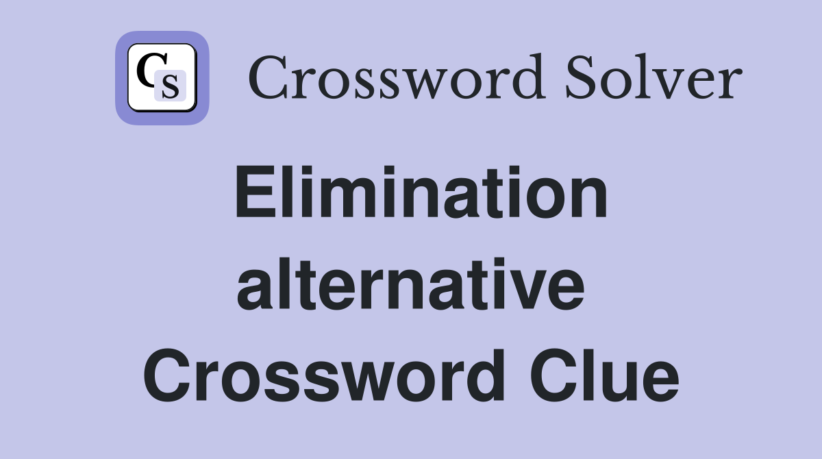 Elimination alternative Crossword Clue