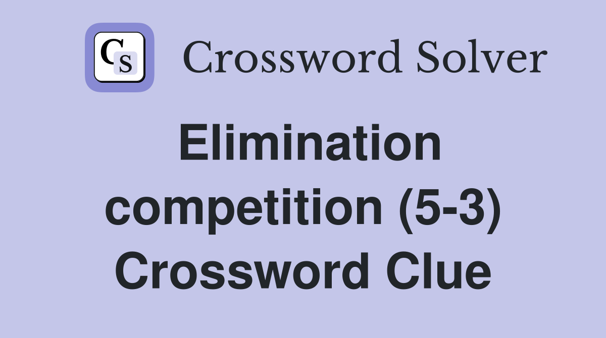Elimination competition (5-3) Crossword Clue