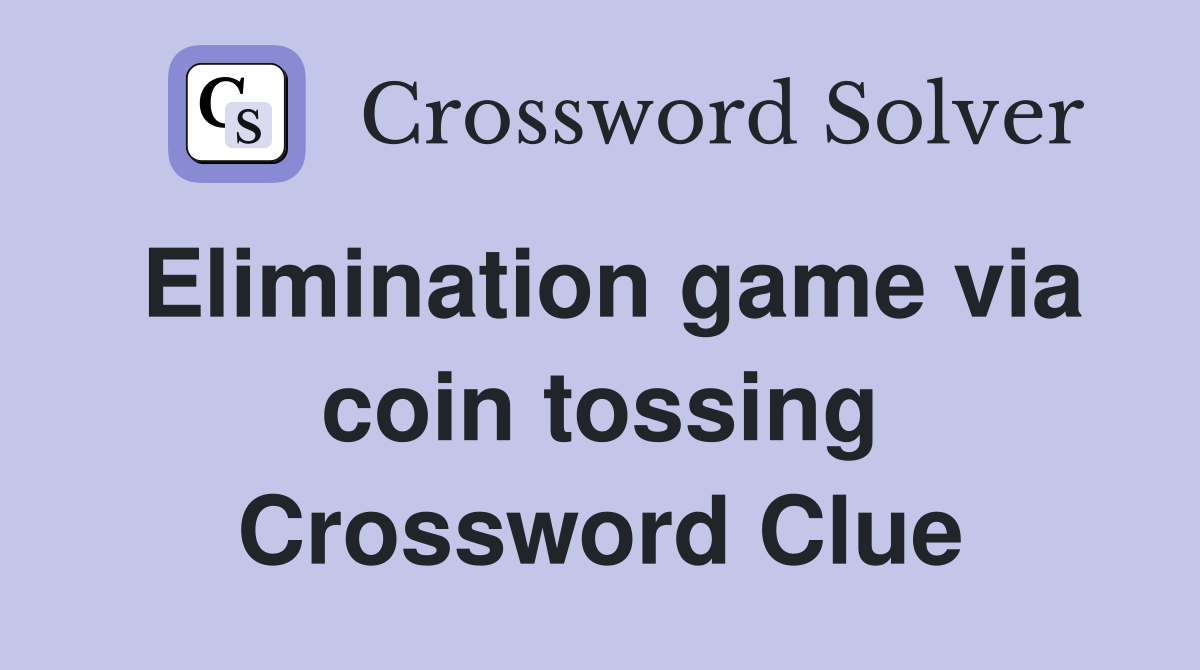 Elimination game via coin tossing Crossword Clue