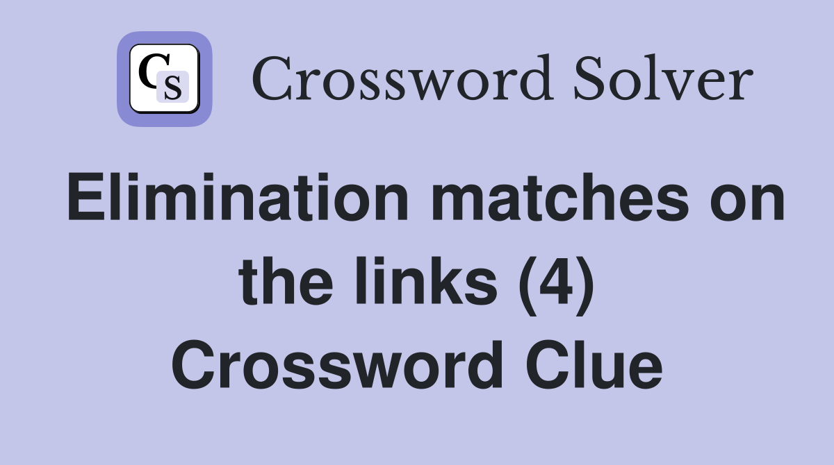 Elimination matches on the links (4) Crossword Clue