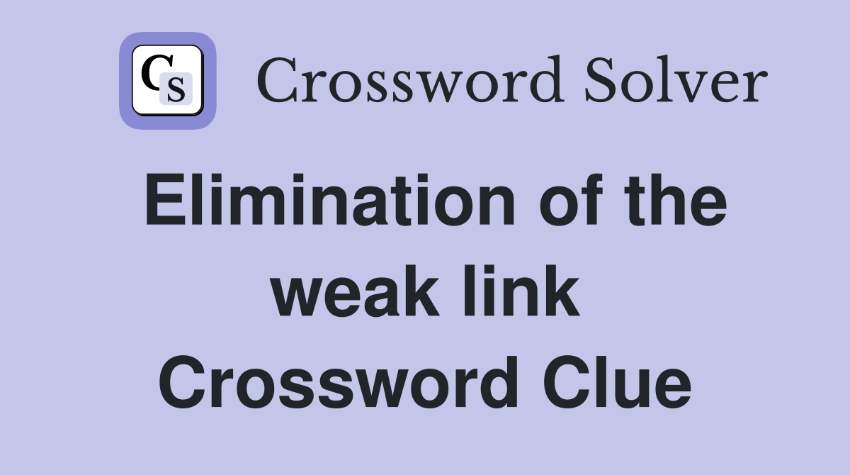 Elimination of the weak link Crossword Clue