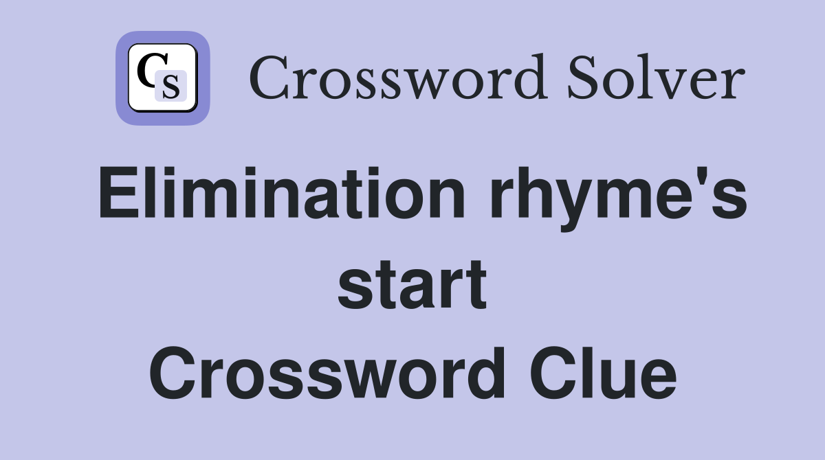 Elimination rhyme's start Crossword Clue
