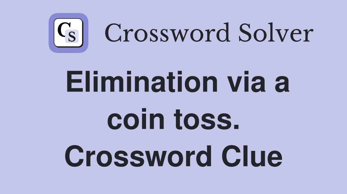 Elimination via a coin toss. Crossword Clue