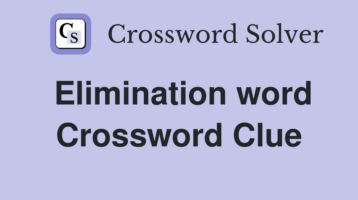 Elimination word Crossword Clue