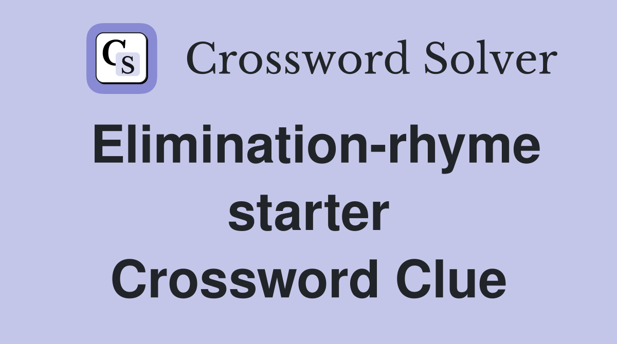 Elimination-rhyme starter Crossword Clue