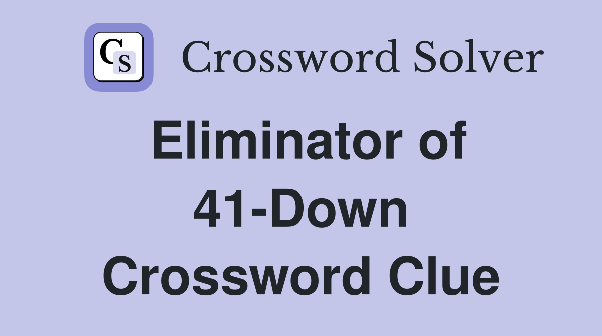 Eliminator of 41-Down Crossword Clue