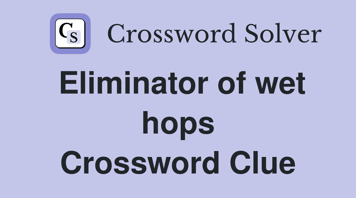 Eliminator of wet hops Crossword Clue
