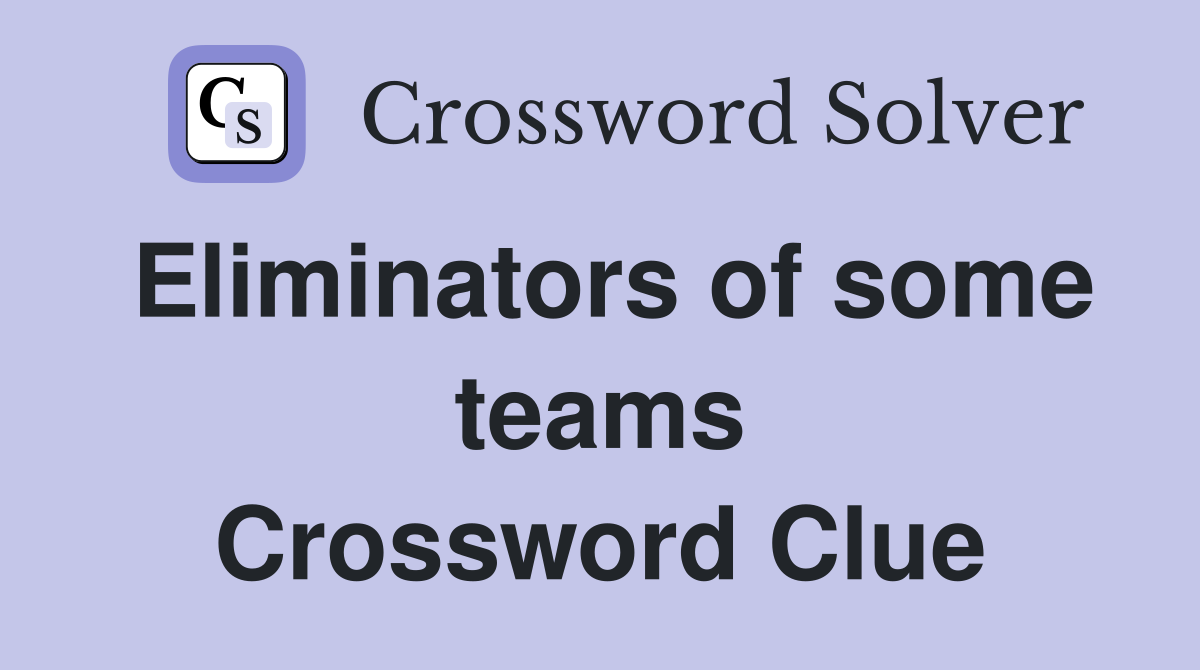 Eliminators of some teams Crossword Clue