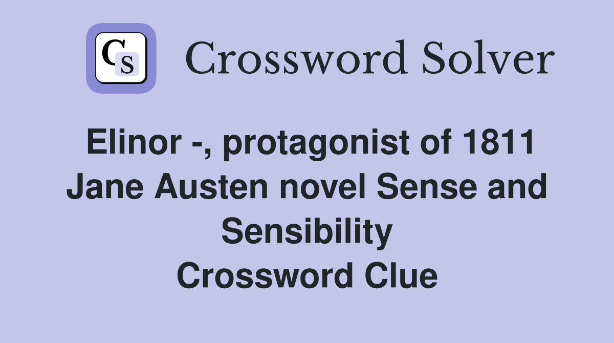 Elinor -, protagonist of 1811 Jane Austen novel Sense and Sensibility Crossword Clue