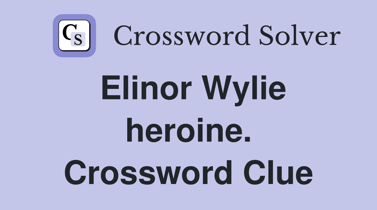 Elinor Wylie heroine. Crossword Clue