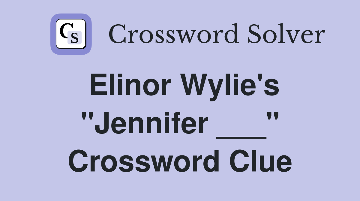 Elinor Wylie's "Jennifer ___" Crossword Clue