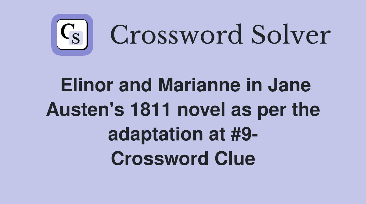 Elinor and Marianne in Jane Austen's 1811 novel as per the adaptation at #9- Crossword Clue