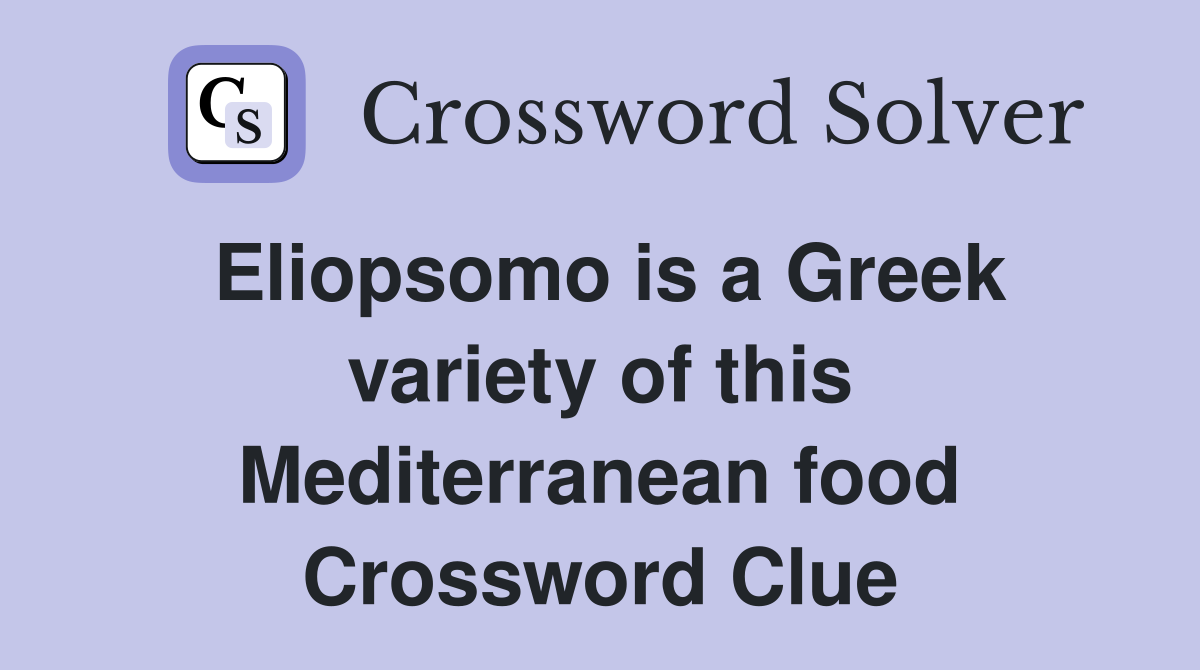 Eliopsomo is a Greek variety of this Mediterranean food Crossword Clue