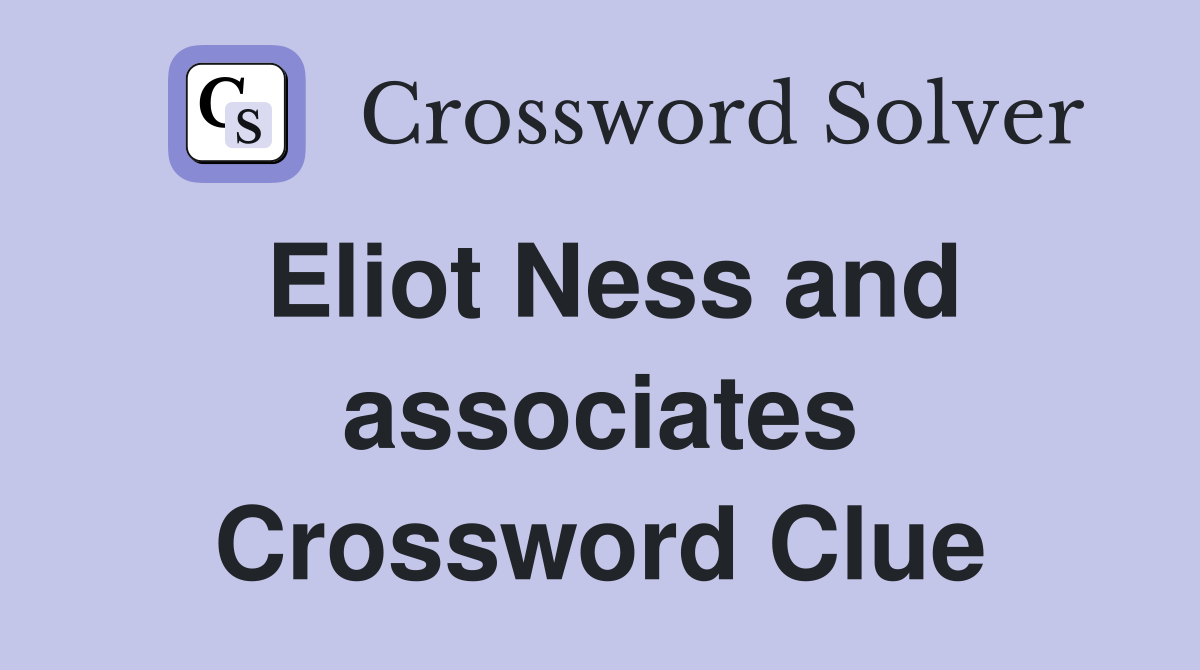 Eliot Ness and associates Crossword Clue