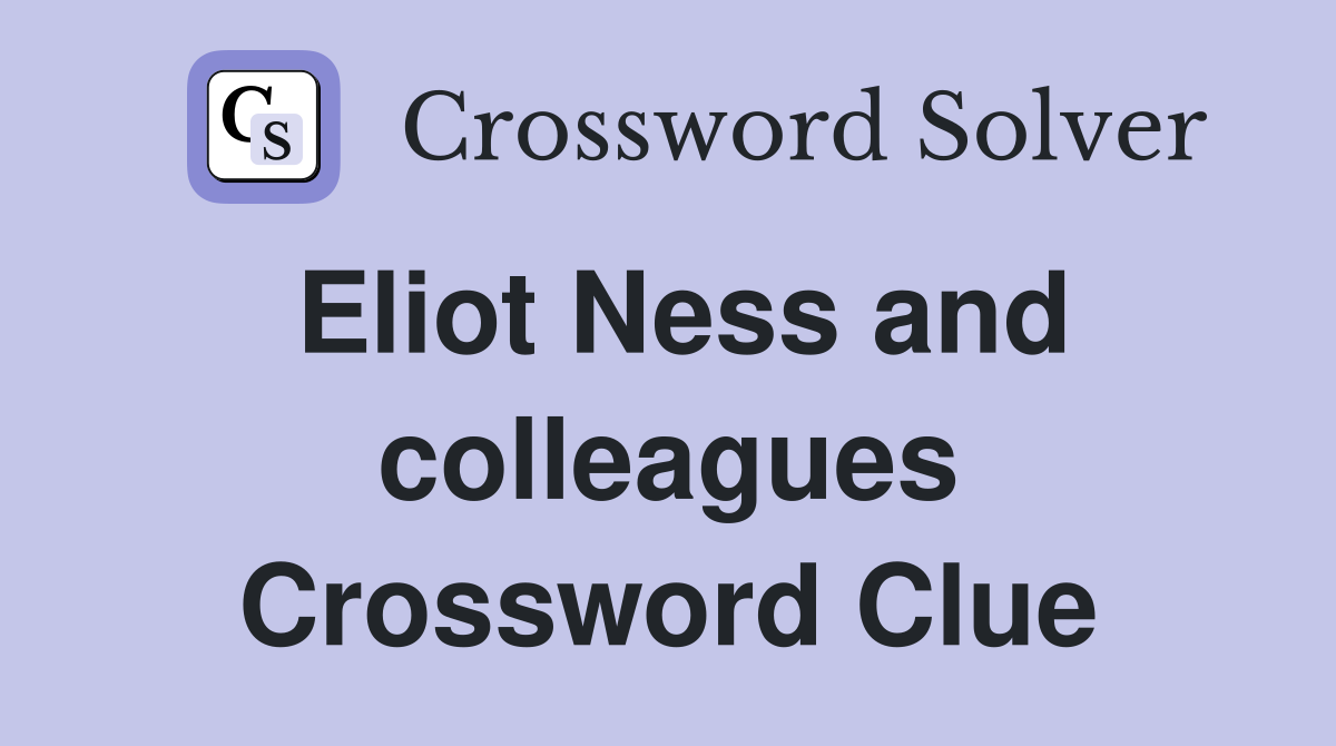 Eliot Ness and colleagues Crossword Clue