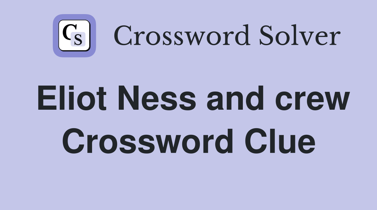 Eliot Ness and crew Crossword Clue
