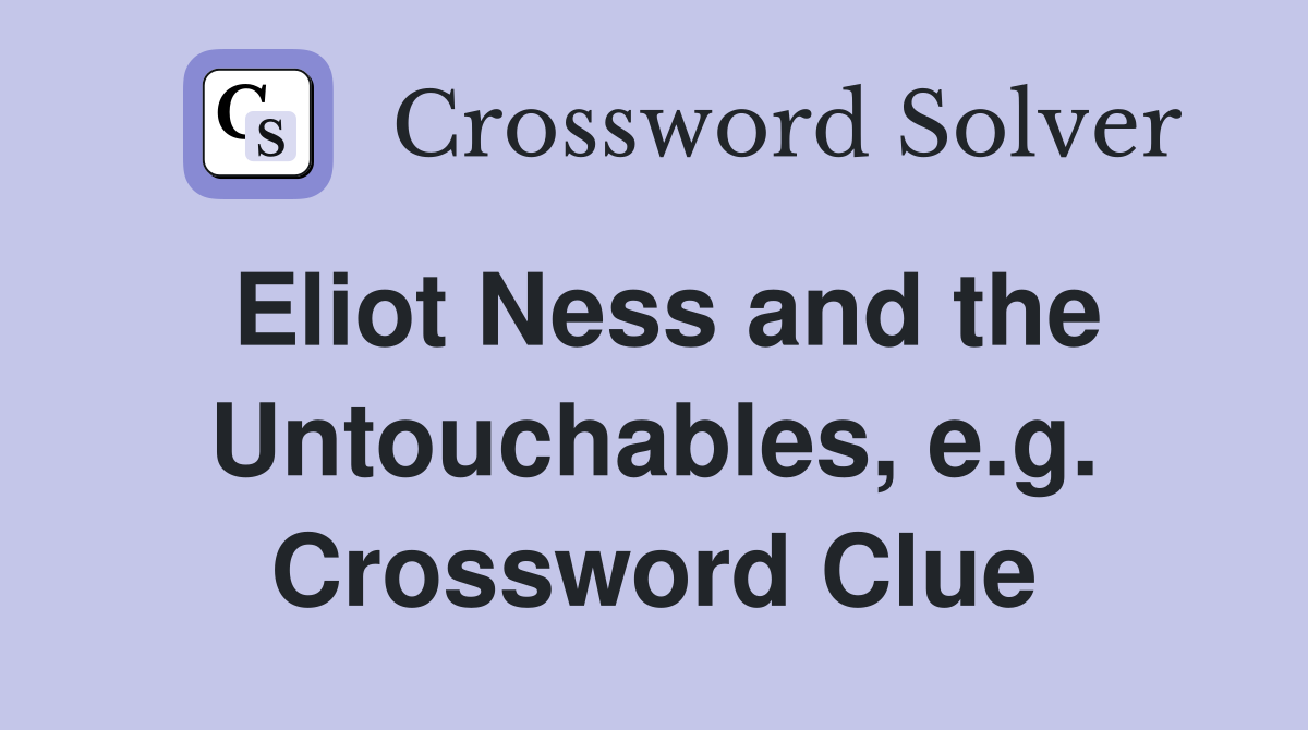 Eliot Ness and the Untouchables, e.g. Crossword Clue