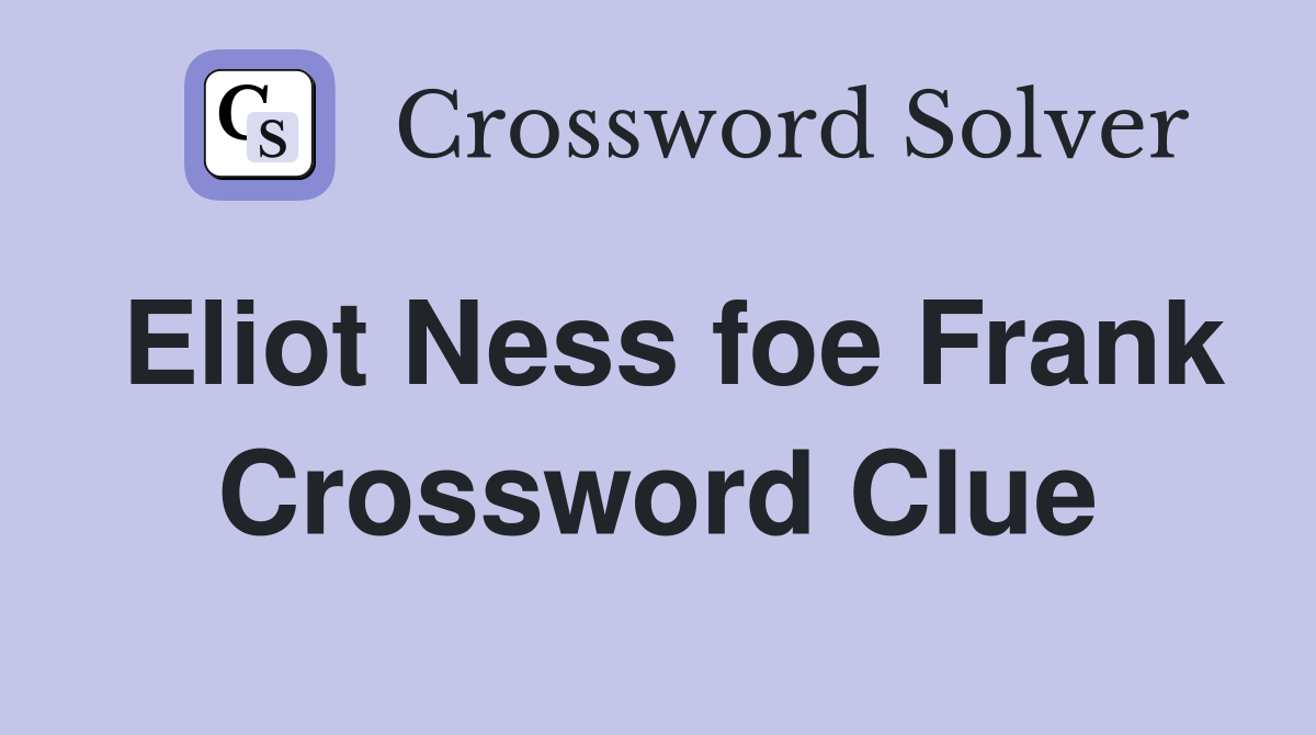 Eliot Ness foe Frank Crossword Clue