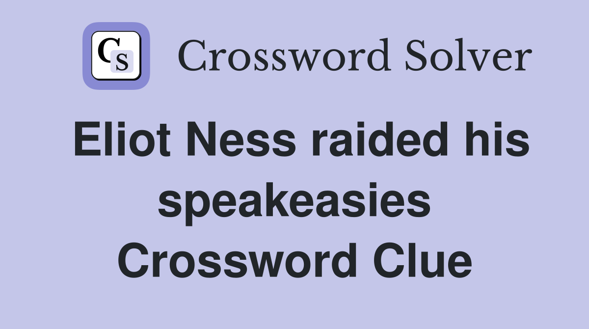 Eliot Ness raided his speakeasies Crossword Clue