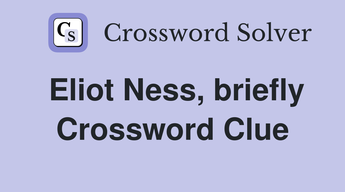 Eliot Ness, briefly Crossword Clue