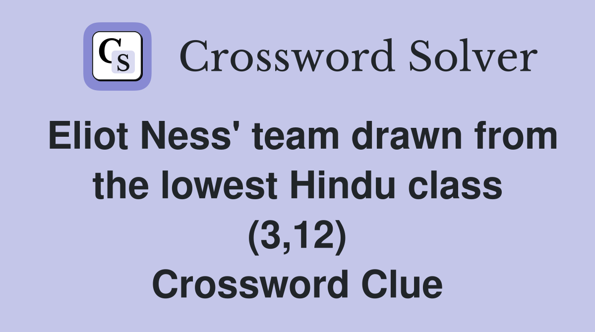 Eliot Ness' team drawn from the lowest Hindu class (3,12) Crossword Clue