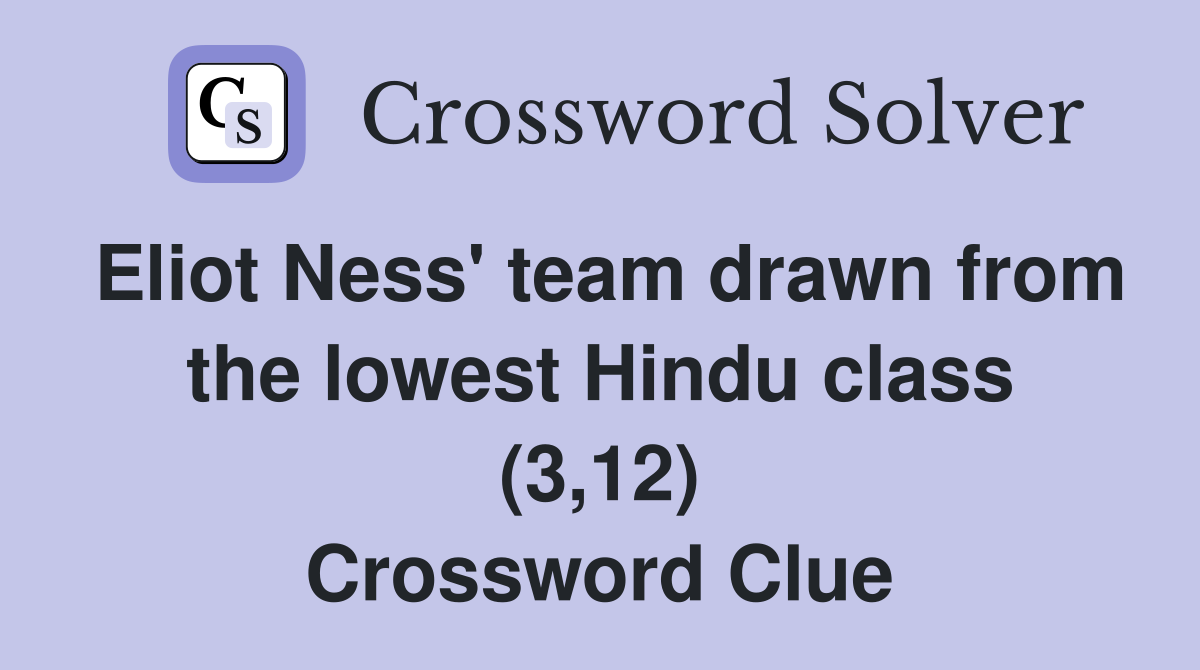 Eliot Ness' team drawn from the lowest Hindu class (3,12) - Crossword ...