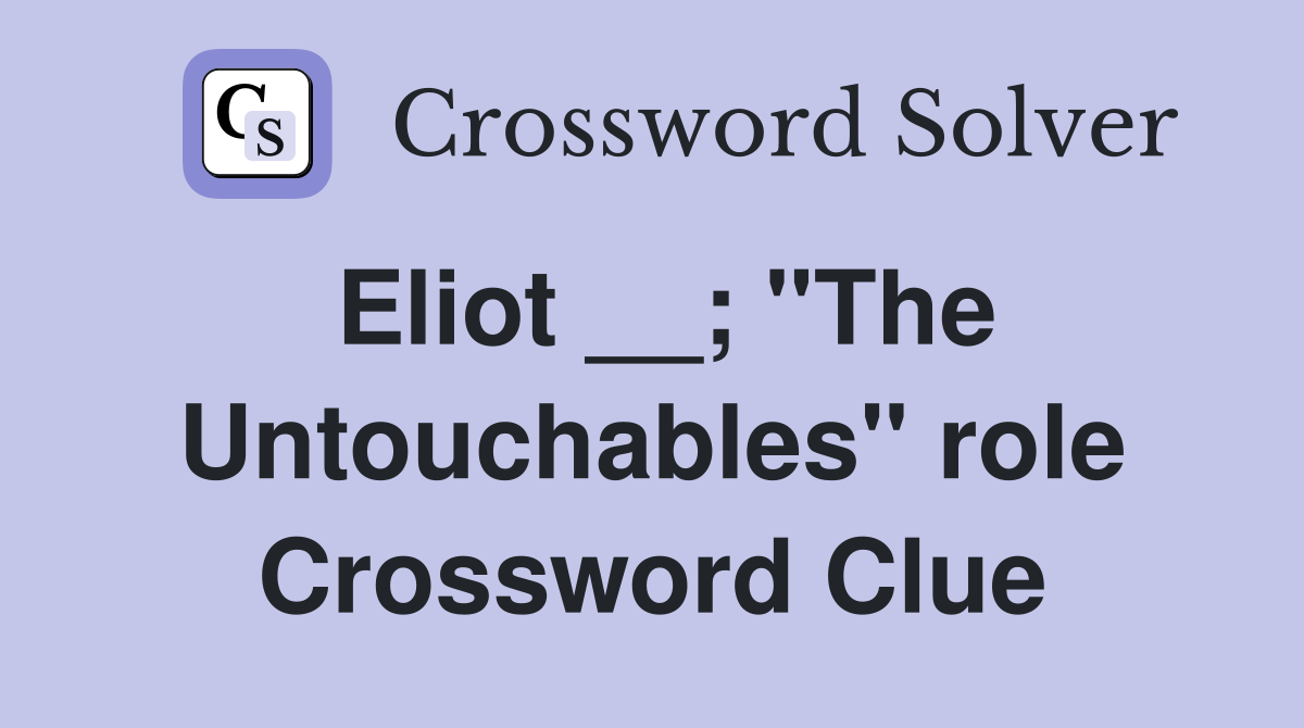 Eliot __; "The Untouchables" role Crossword Clue