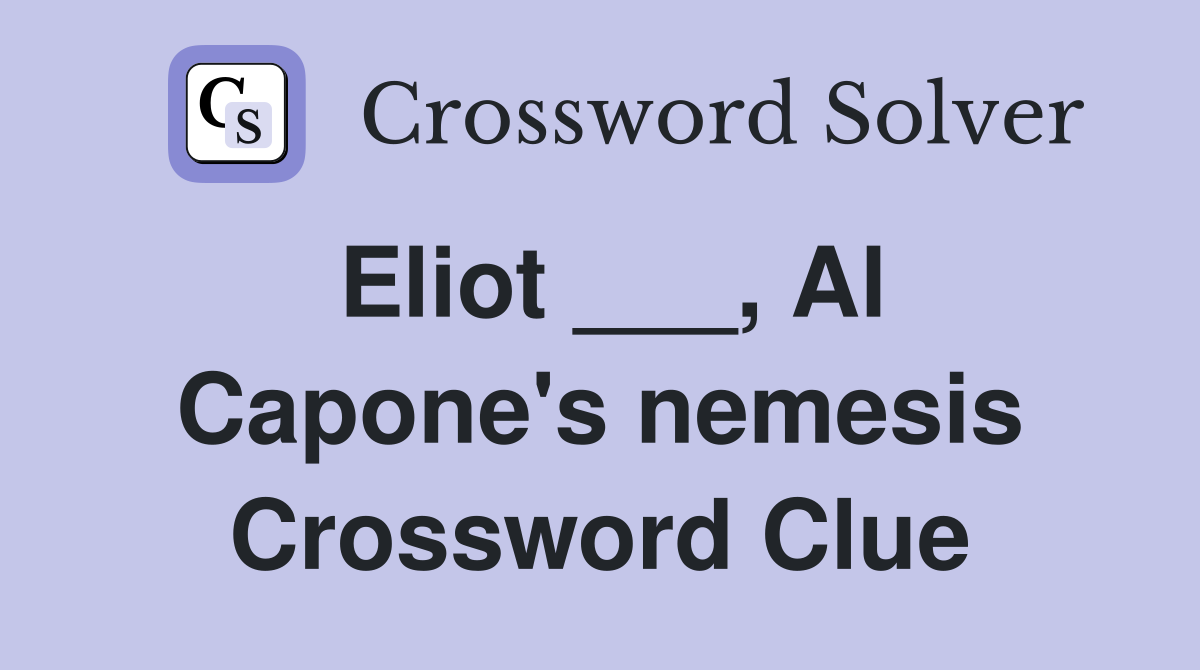 Eliot ___, Al Capone's nemesis Crossword Clue
