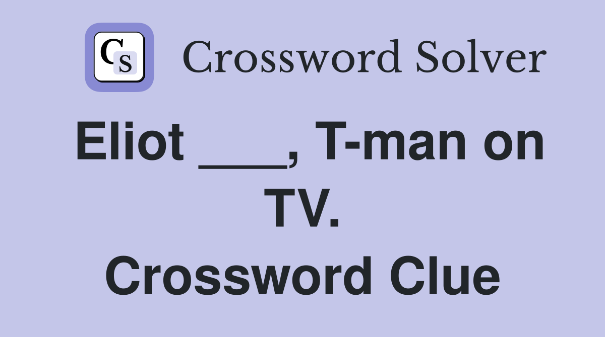 Eliot ___, T-man on TV. Crossword Clue