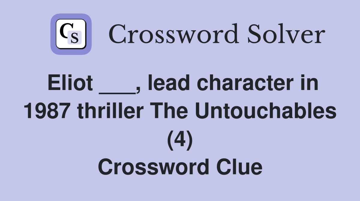 Eliot ___, lead character in 1987 thriller The Untouchables (4) Crossword Clue