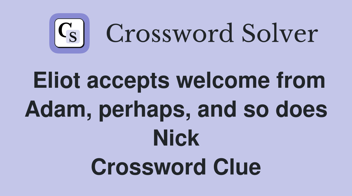 Eliot accepts welcome from Adam, perhaps, and so does Nick Crossword Clue