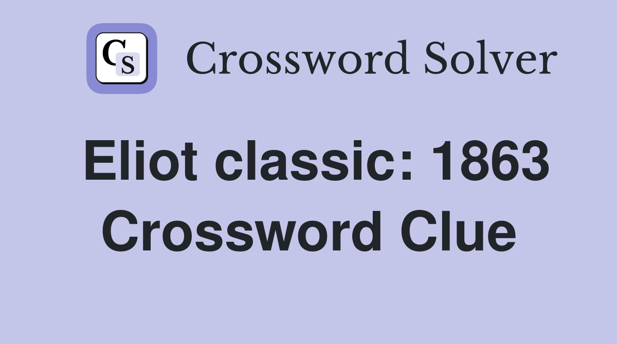 Eliot classic: 1863 Crossword Clue