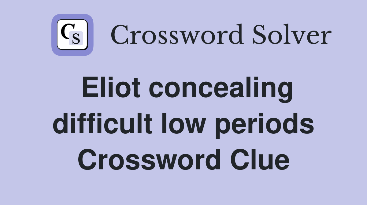 Eliot concealing difficult low periods Crossword Clue