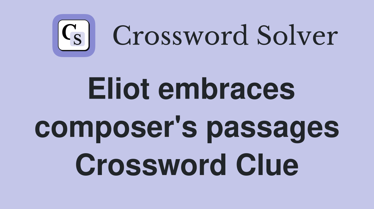 Eliot embraces composer's passages Crossword Clue