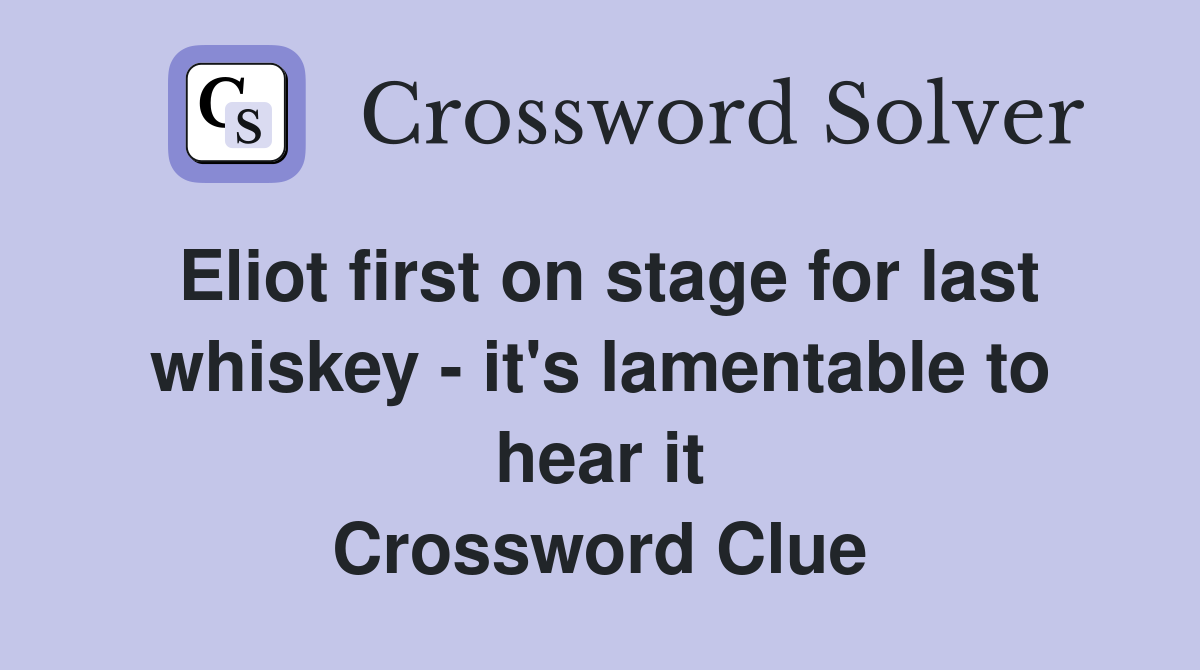 Eliot first on stage for last whiskey - it's lamentable to hear it Crossword Clue