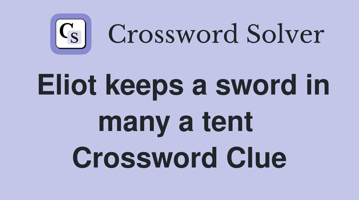 Eliot keeps a sword in many a tent  Crossword Clue