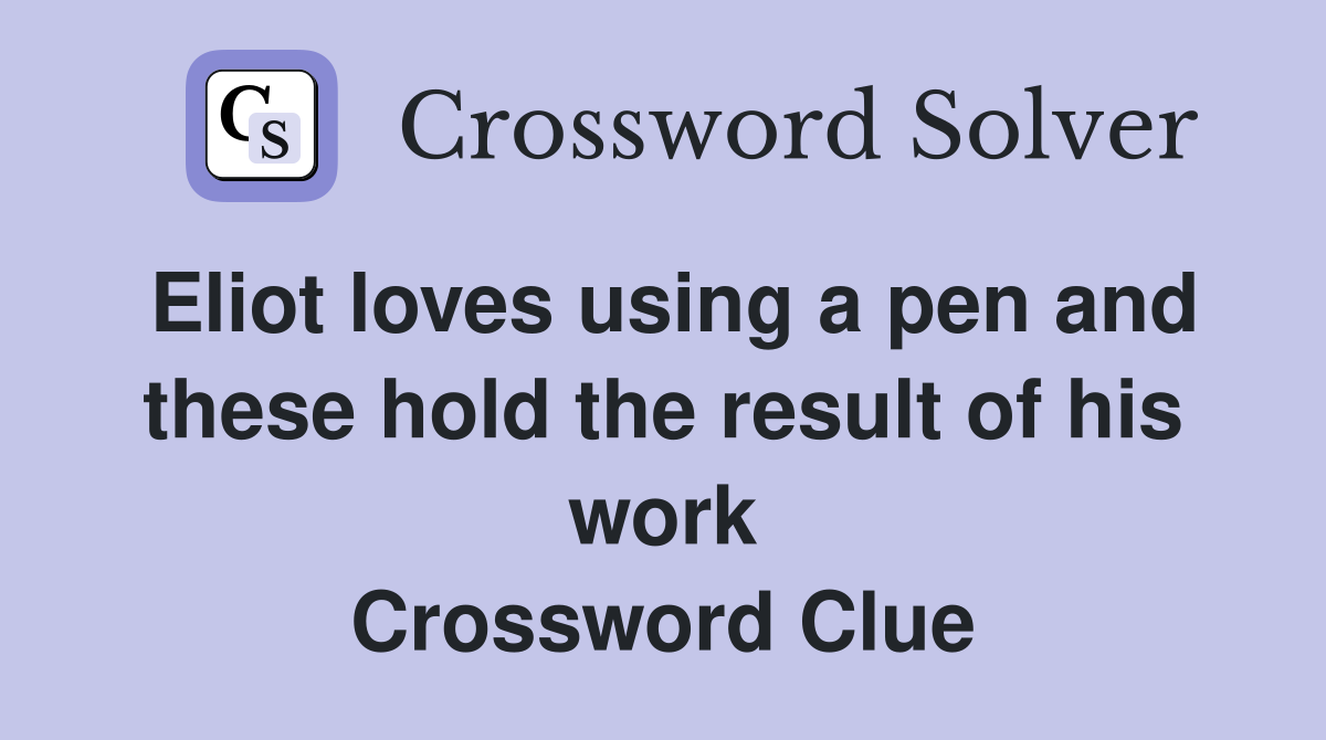 Eliot loves using a pen and these hold the result of his work Crossword Clue